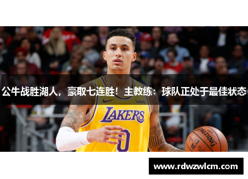 公牛战胜湖人，豪取七连胜！主教练：球队正处于最佳状态